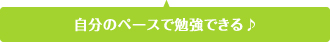 自分のペースで勉強できる♪