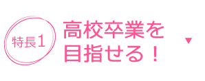 特長1 高校卒業を目指せる！