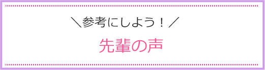 参考にしよう！先輩の声