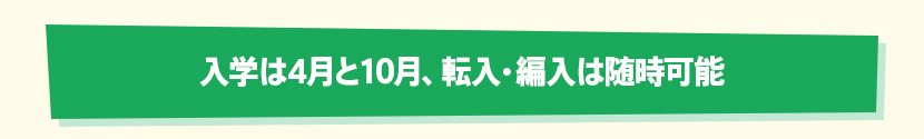 入学は4月と10月、転入・編入は随時可能