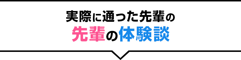 実際に通った先輩の先輩の体験談