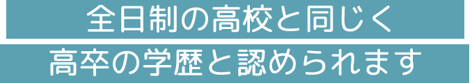 全日制の高校と同じ高校卒業資格が取得できます！